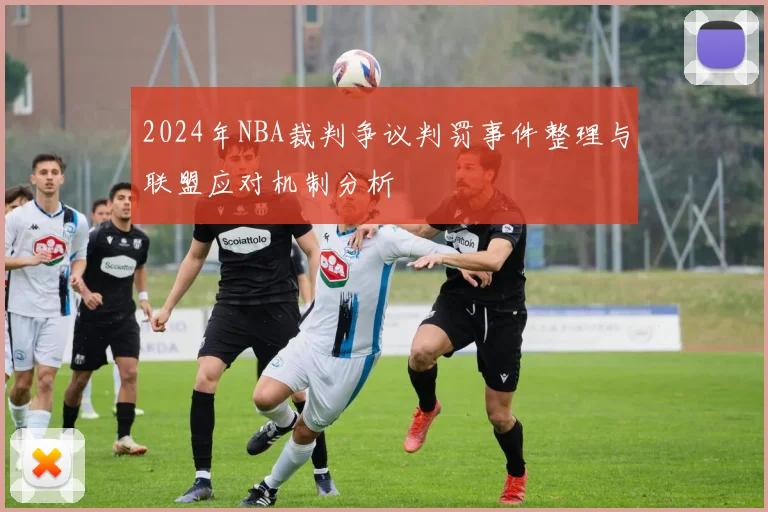 2024年NBA裁判争议判罚事件整理与联盟应对机制分析