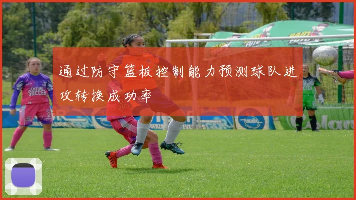 通过防守篮板控制能力预测球队进攻转换成功率